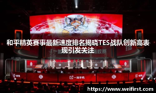 和平精英赛事最新速度排名揭晓TES战队创新高表现引发关注