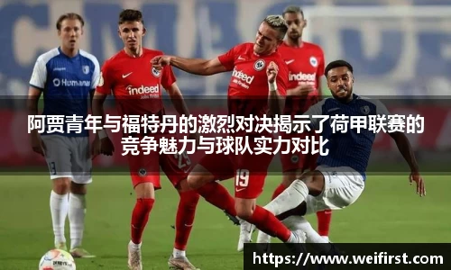 阿贾青年与福特丹的激烈对决揭示了荷甲联赛的竞争魅力与球队实力对比