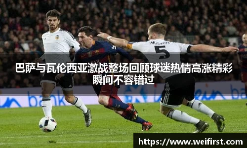 巴萨与瓦伦西亚激战整场回顾球迷热情高涨精彩瞬间不容错过