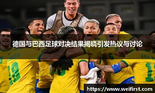 德国与巴西足球对决结果揭晓引发热议与讨论