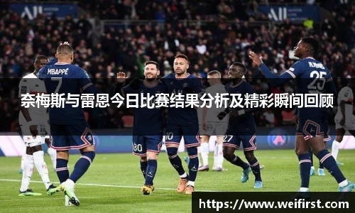 奈梅斯与雷恩今日比赛结果分析及精彩瞬间回顾