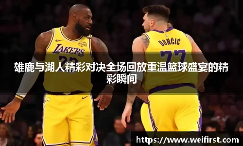 雄鹿与湖人精彩对决全场回放重温篮球盛宴的精彩瞬间