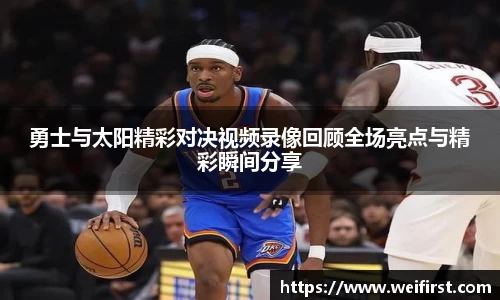勇士与太阳精彩对决视频录像回顾全场亮点与精彩瞬间分享