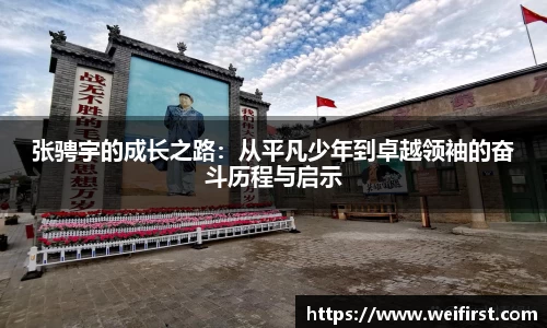 张骋宇的成长之路：从平凡少年到卓越领袖的奋斗历程与启示