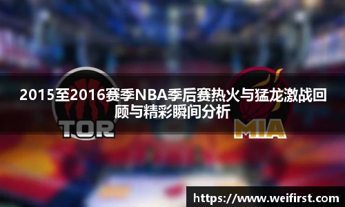 2015至2016赛季NBA季后赛热火与猛龙激战回顾与精彩瞬间分析