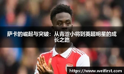 萨卡的崛起与突破：从青涩小将到英超明星的成长之路
