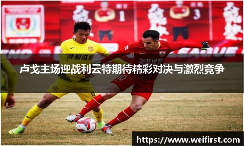 卢戈主场迎战利云特期待精彩对决与激烈竞争